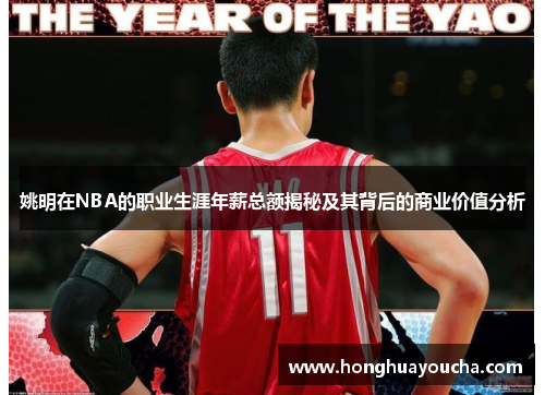 姚明在NBA的职业生涯年薪总额揭秘及其背后的商业价值分析