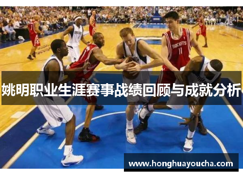 姚明职业生涯赛事战绩回顾与成就分析